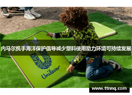 内马尔携手海洋保护倡导减少塑料使用助力环境可持续发展