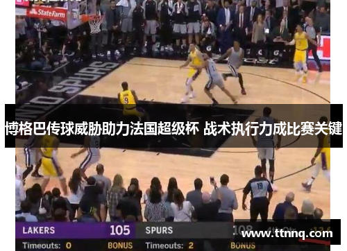 博格巴传球威胁助力法国超级杯 战术执行力成比赛关键