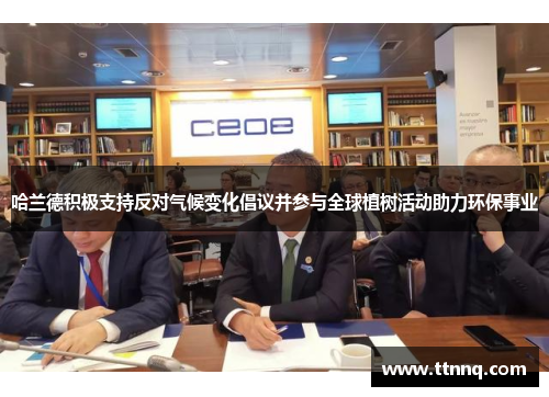 哈兰德积极支持反对气候变化倡议并参与全球植树活动助力环保事业
