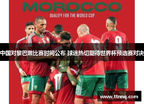 中国对黎巴嫩比赛时间公布 球迷热切期待世界杯预选赛对决