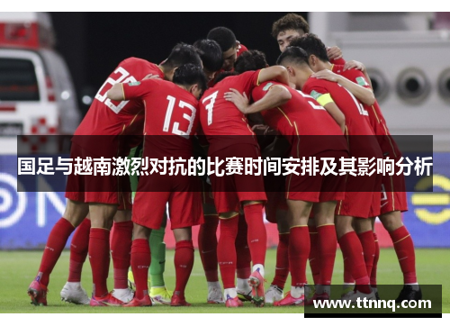 国足与越南激烈对抗的比赛时间安排及其影响分析