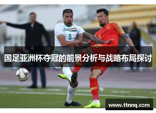 国足亚洲杯夺冠的前景分析与战略布局探讨