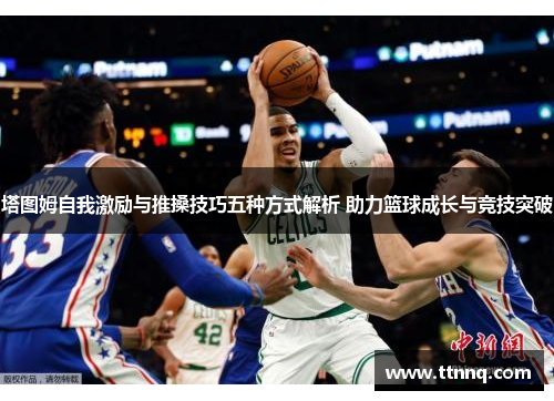 塔图姆自我激励与推搡技巧五种方式解析 助力篮球成长与竞技突破