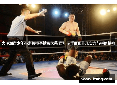 大洋洲青少年拳击锦标赛精彩落幕 青年拳手展现非凡实力与拼搏精神