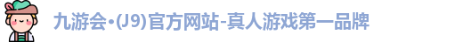 九游会·(J9)官方网站-真人游戏第一品牌